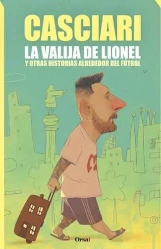 La valija de Lionel y otras historias alrededor del fútbol